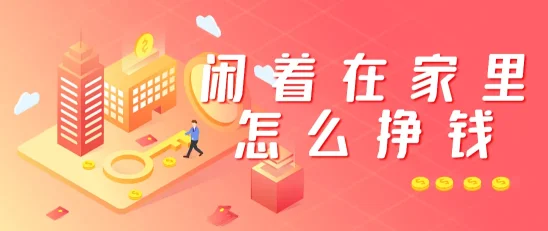 在家闲着没事干点什么?宅家也能淘金,解锁赚钱新技能