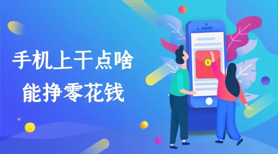 手机上干点啥能挣零花钱?手机兼职新风尚:轻松赚取零花钱的N种方式